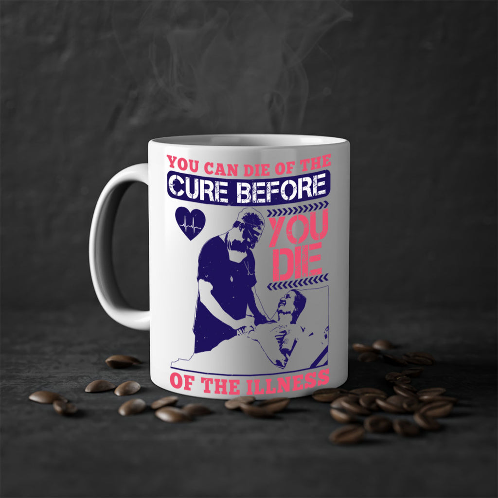 You can die of the cure before you die of the illness Style 9#- medical-Mug / Coffee Cup