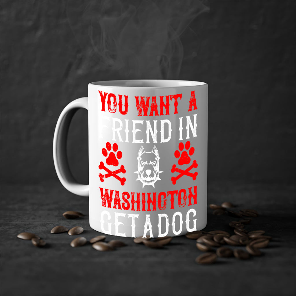 You want a friend in Washington Get a dog Style 131#- Dog-Mug / Coffee Cup