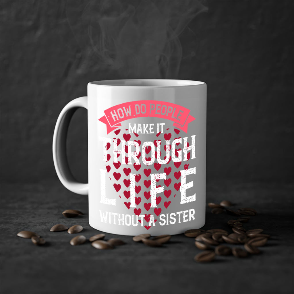 how do people make it through life without a sister 24#- sister-Mug / Coffee Cup