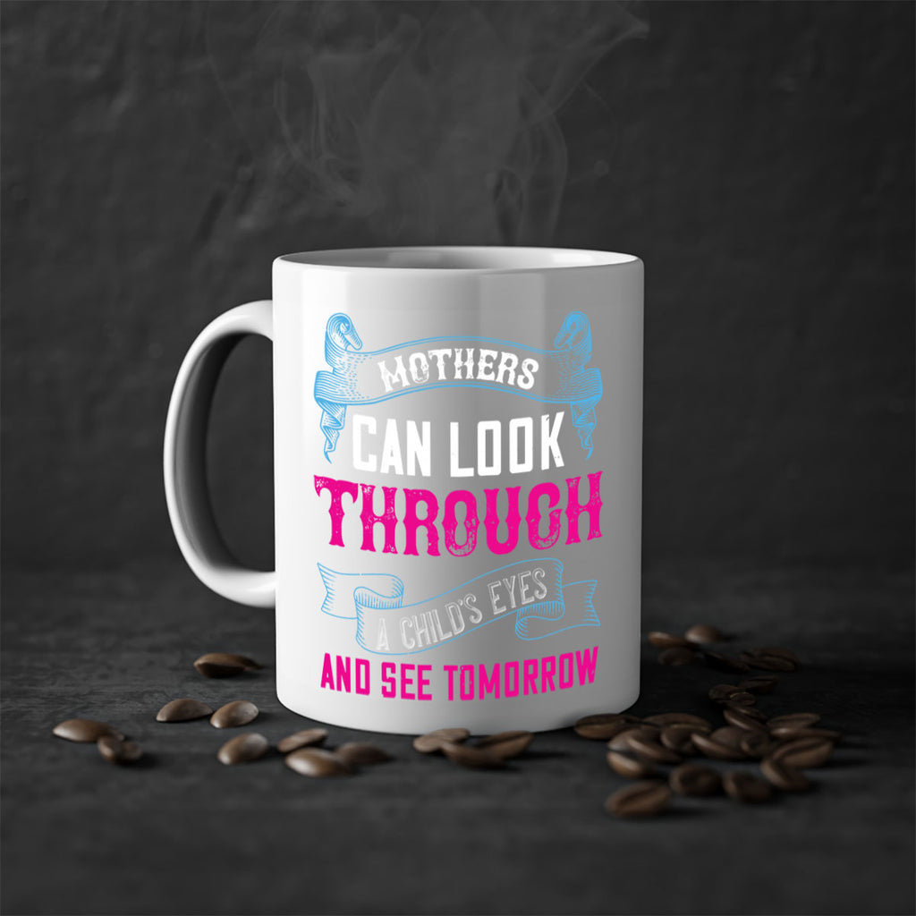 mothers can look through a child’s eyes and see tomorrow 96#- mom-Mug / Coffee Cup