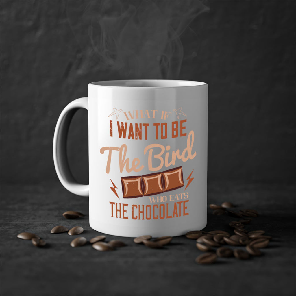 what if i want to be the bird who eats the chocolate 12#- chocolate-Mug / Coffee Cup
