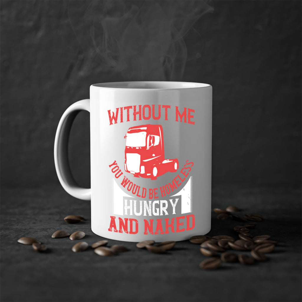 without me you would be homeless hungry and naked Style 8#- truck driver-Mug / Coffee Cup