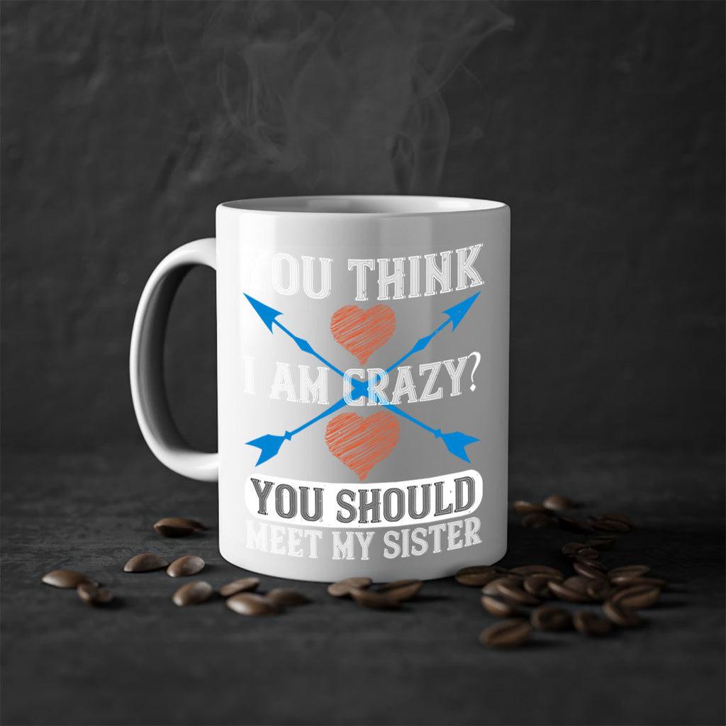 you think i am crazy you should meet my sister 1#- sister-Mug / Coffee Cup